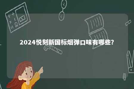 2024悦刻新国标烟弹口味有哪些？ 